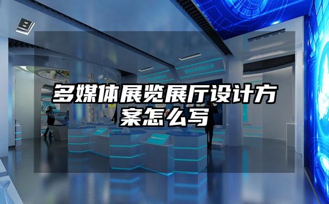 多媒体展览展厅设计方案怎么写