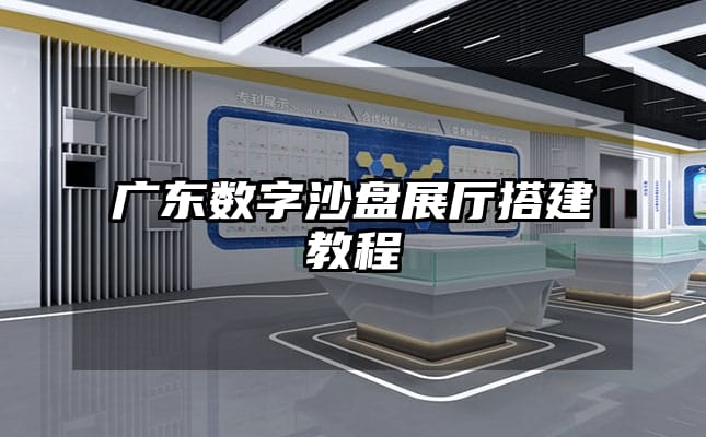 广东数字沙盘展厅搭建教程