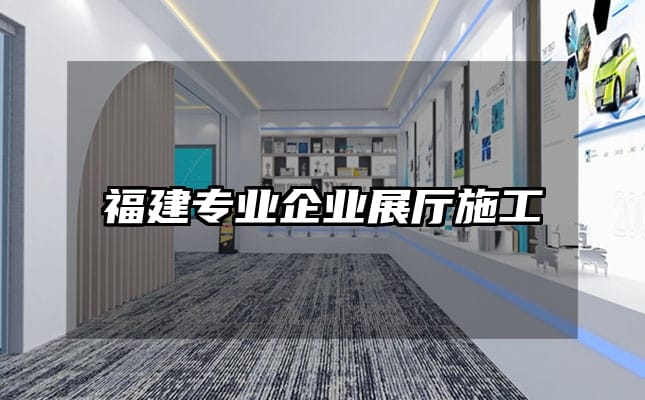 福建专业企业展厅施工