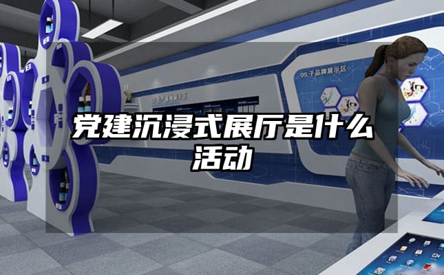 党建沉浸式展厅是什么活动