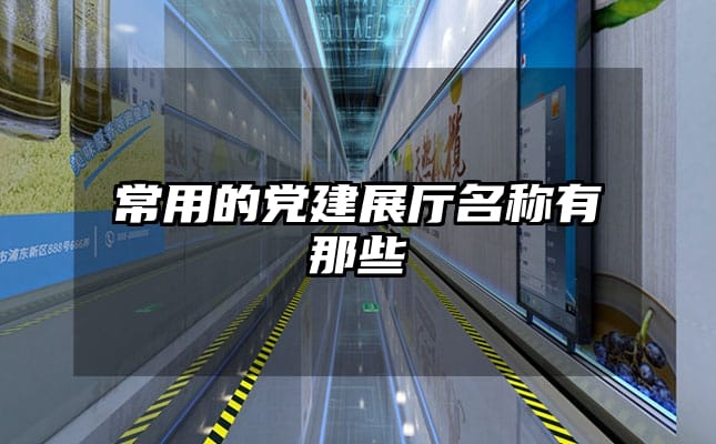 常用的党建展厅名称有那些