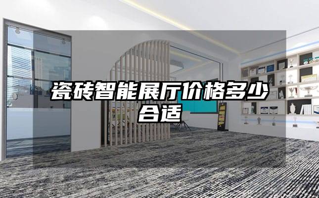 瓷砖智能展厅价格多少合适