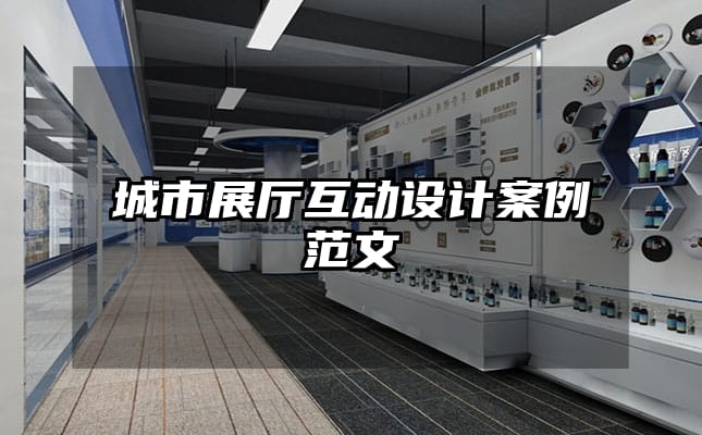 城市展厅互动设计案例范文