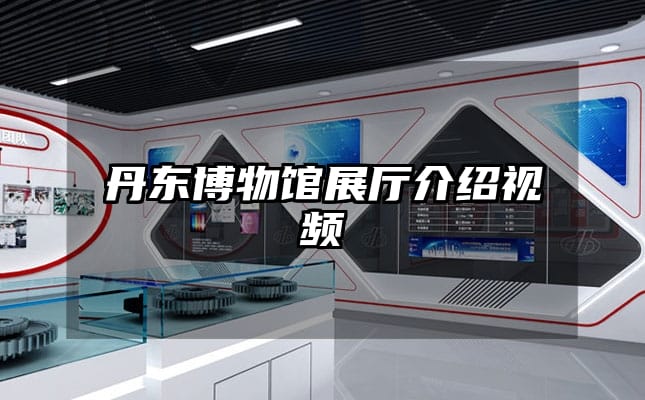 丹东博物馆展厅介绍视频