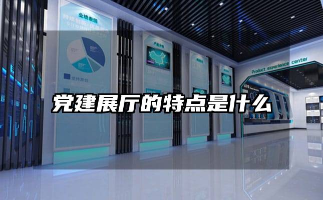 党建展厅的特点是什么