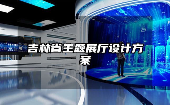 吉林省主题展厅设计方案