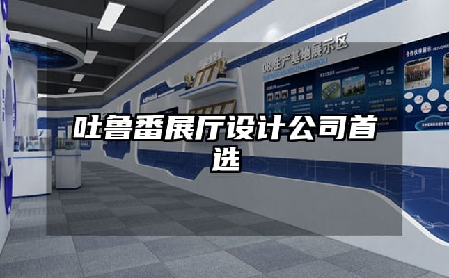 吐鲁番展厅设计公司首选